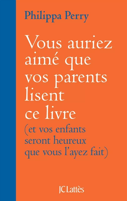 Vous auriez aimé que vos parents lisent ce livre - Philippa Perry - JC Lattès