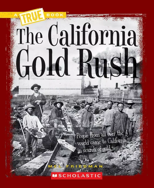 The California Gold Rush (A True Book: Westward Expansion) - Mel Friedman - Scholastic Inc.