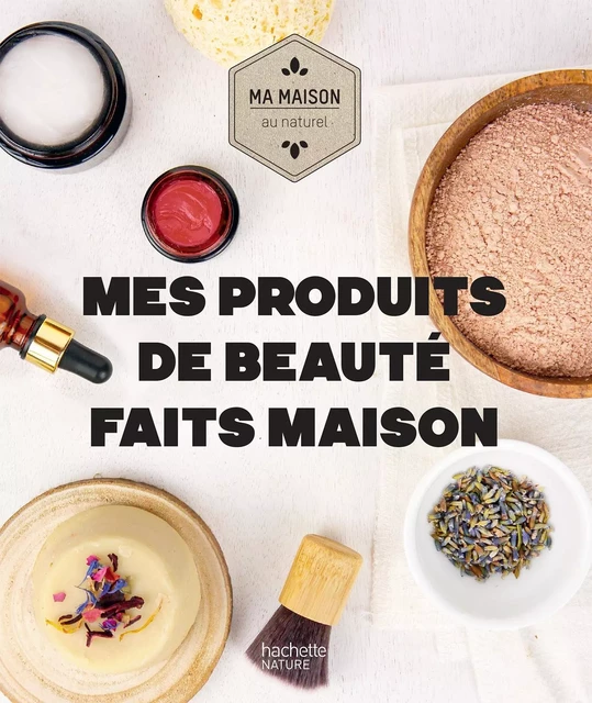 Mes produits de beauté faits maison - Aurélie Lequeux, Sara Quémener - Hachette Pratique