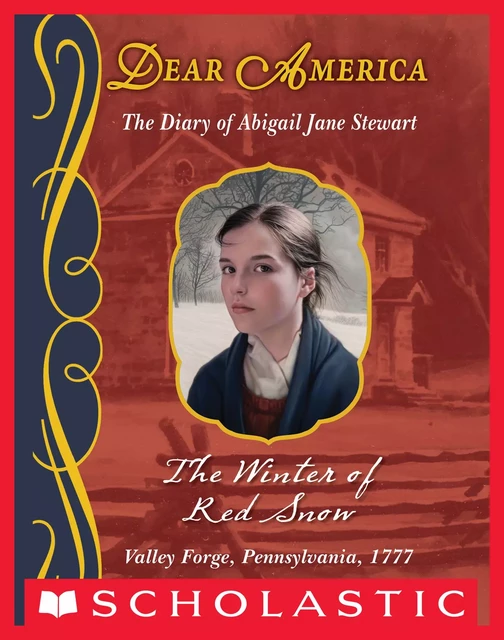 The Winter of Red Snow: The Diary of Abigail Jane Stewart, Valley Forge, Pennsylvania, 1777 (Dear America) - Kristiana Gregory - Scholastic Inc.