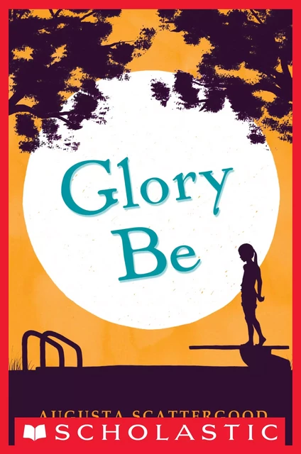 Glory Be - Augusta Scattergood - Scholastic Inc.