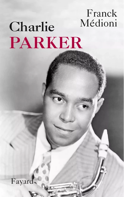 Charlie Parker - Franck Médioni - Fayard