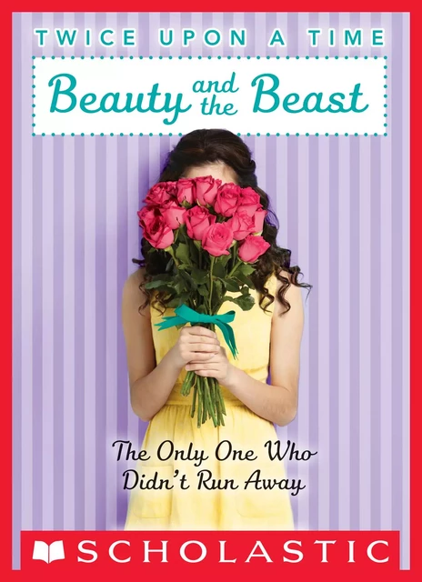 Beauty and the Beast, the Only One Who Didn’t Run Away (Twice Upon a Time #3) - Wendy Mass - Scholastic Inc.