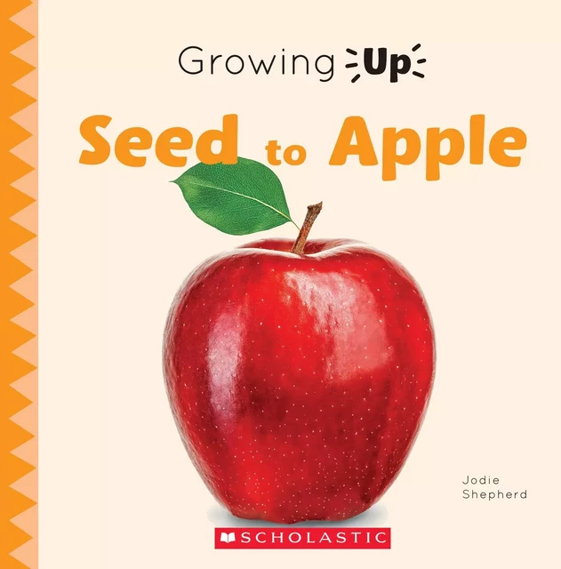 Seed to Apple (Growing Up) - Jodie Shepherd - Scholastic Inc.