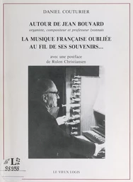 Autour de Jean Bouvard, organiste, compositeur et professeur lyonnais : la musique française oubliée, au fil de ses souvenirs...