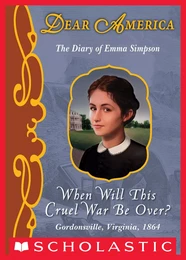 When Will This Cruel War Be Over?: The Diary of Emma Simpson, Gordonsville, Virginia, 1864 (Dear America)