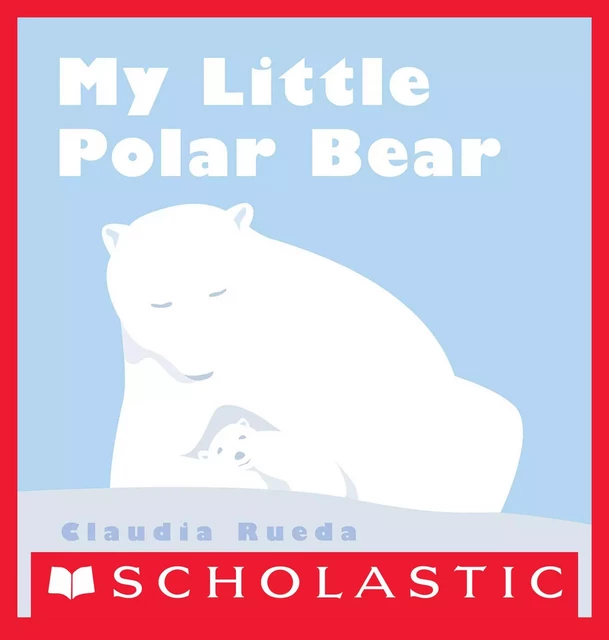 My Little Polar Bear - Claudia Rueda - Scholastic Inc.