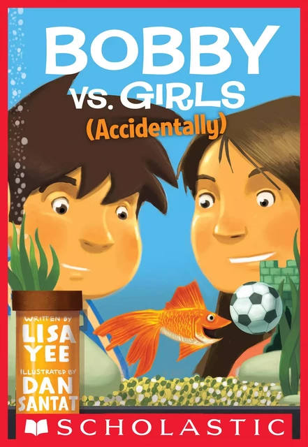 Bobby vs. Girls (Accidentally) - Lisa Yee - Scholastic Inc.