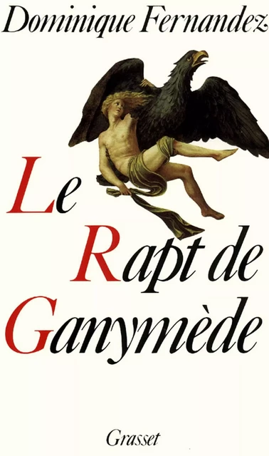 Le rapt de Ganymède - Dominique Fernandez - Grasset