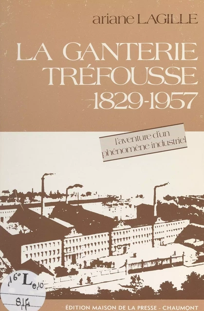 La ganterie Tréfousse, 1829-1957 - Ariane Lagille - FeniXX réédition numérique