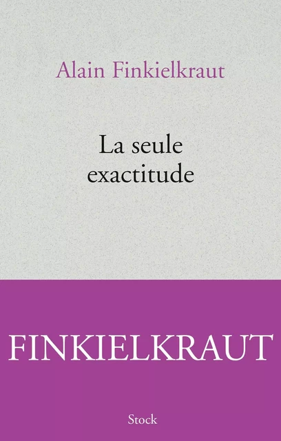 La seule exactitude - Alain Finkielkraut - Stock