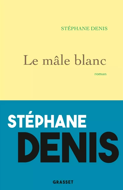 Le mâle blanc - Stéphane Denis - Grasset