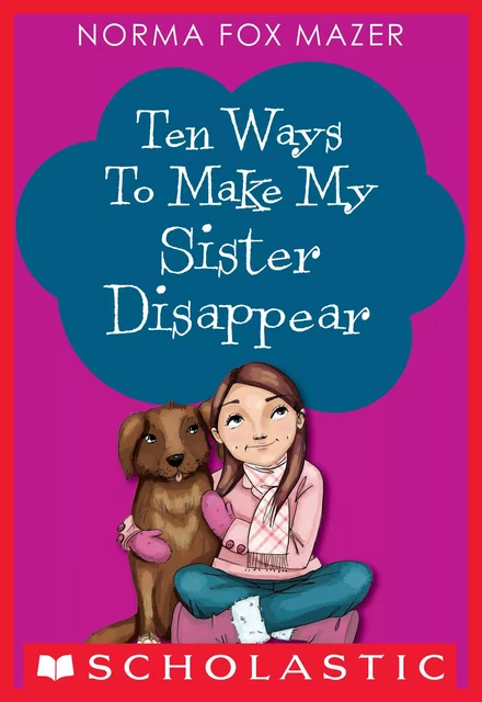 Ten Ways to Make My Sister Disappear - Norma Fox Mazer - Scholastic Inc.