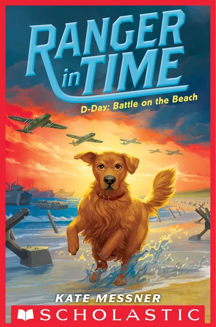 D-Day: Battle on the Beach (Ranger in Time #7) - Kate Messner - Scholastic Inc.