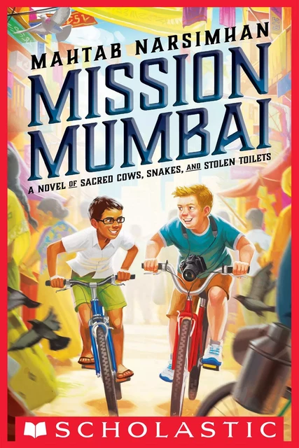 Mission Mumbai: A Novel of Sacred Cows, Snakes, and Stolen Toilets - Mahtab Narsimhan - Scholastic Inc.