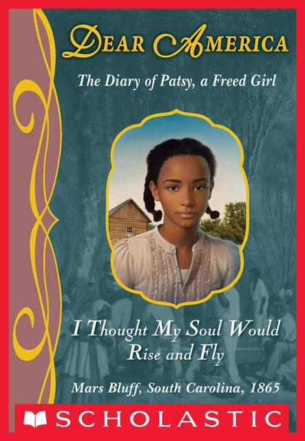 I Thought My Soul Would Rise and Fly: The Diary of Patsy, a Freed Girl, Mars Bluff, South Carolina, 1865 (Dear America) - Joyce Hansen - Scholastic Inc.