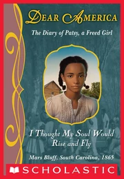 I Thought My Soul Would Rise and Fly: The Diary of Patsy, a Freed Girl, Mars Bluff, South Carolina, 1865 (Dear America)