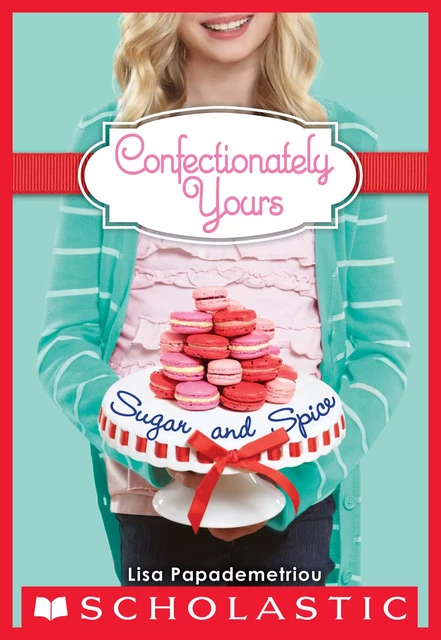 Sugar and Spice (Confectionately Yours #3) - Lisa Papademetriou - Scholastic Inc.