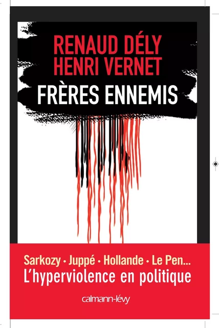 Frères ennemis - L'Hyperviolence en politique - Renaud Dély - Calmann-Lévy