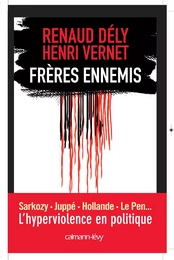 Frères ennemis - L'Hyperviolence en politique