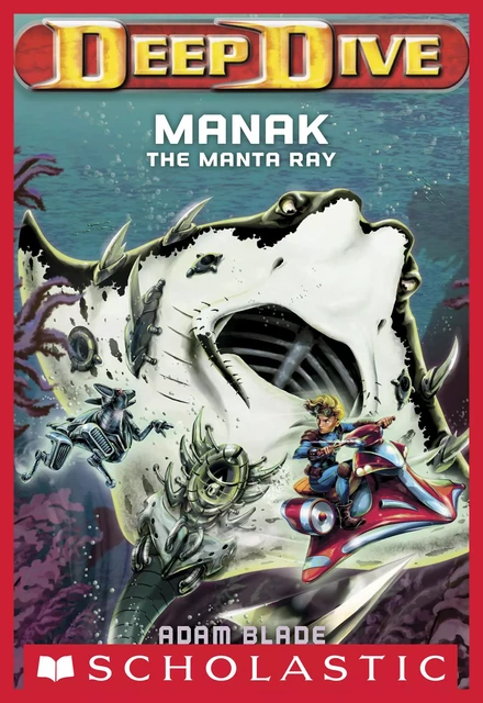 Manak the Manta Ray (Deep Dive #3) - Adam Blade - Scholastic Inc.