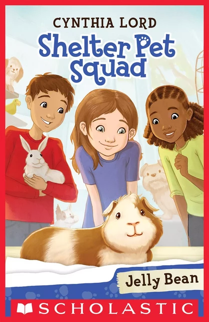 Jelly Bean (Shelter Pet Squad #1) - Cynthia Lord - Scholastic Inc.