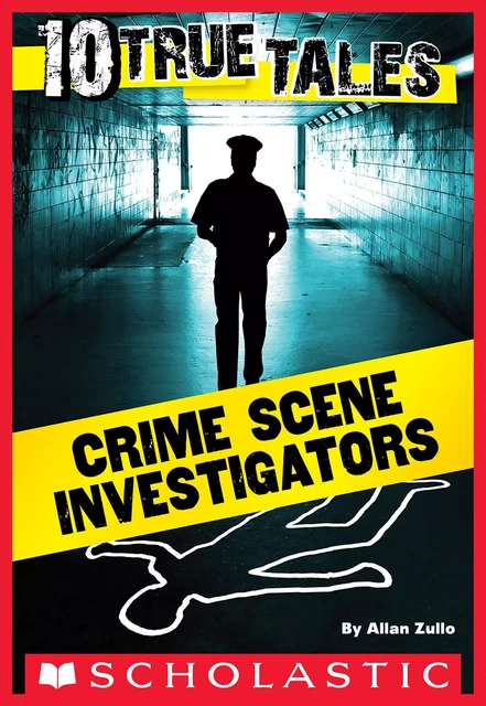 10 True Tales: Crime Scene Investigators - Allan Zullo - Scholastic Inc.