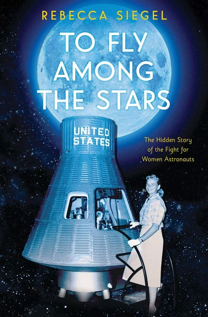 To Fly Among the Stars: The Hidden Story of the Fight for Women Astronauts (Scholastic Focus) - Rebecca Siegel - Scholastic Inc.