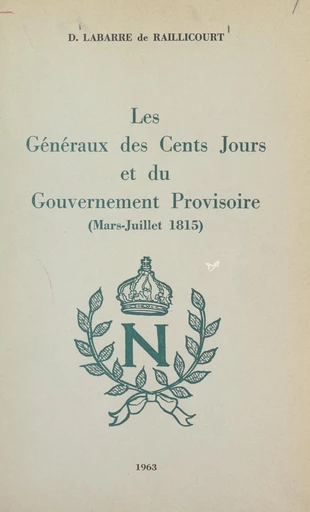 Les généraux des Cents Jours et du gouvernement provisoire - Dominique Labarre de Raillicourt - FeniXX réédition numérique