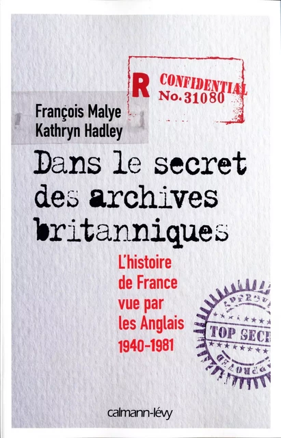 Dans le secret des archives britanniques - François Malye, Kathryn Hadley - Calmann-Lévy