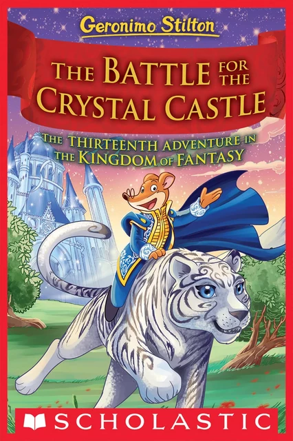 The Battle for Crystal Castle (Geronimo Stilton and the Kingdom of Fantasy #13) - Geronimo Stilton - Scholastic Inc.