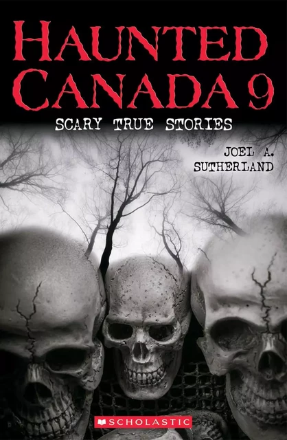 Haunted Canada 9: Scary True Stories - Joel A. Sutherland - Scholastic Canada Ltd