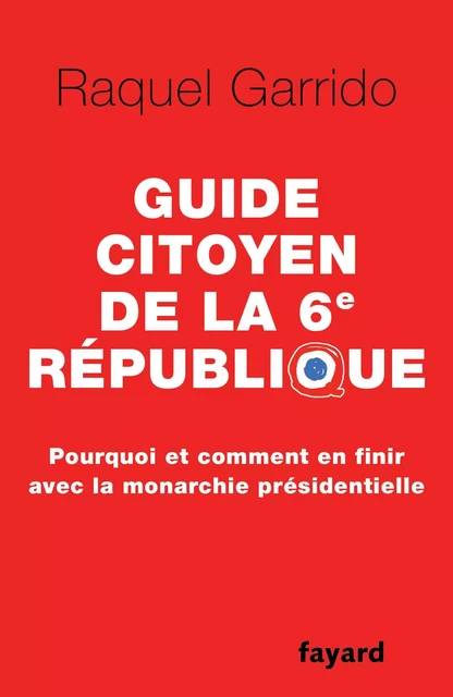 Guide citoyen de la 6e République - Raquel Garrido - Fayard