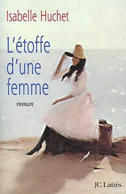 L'étoffe d'une femme - Isabelle Huchet - JC Lattès