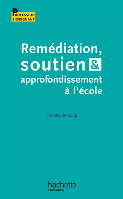 Remédiation soutien et approfondissement à l'école - Jean-Marie Gillig - Hachette Éducation