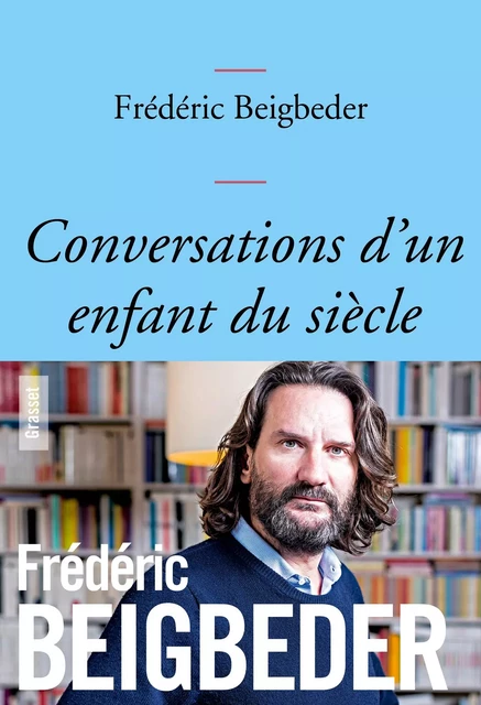 Conversations d'un enfant du siècle - Frédéric Beigbeder - Grasset