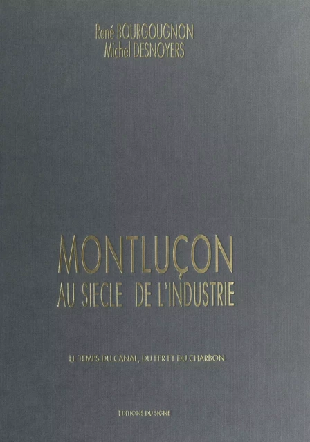 Montluçon au siècle de l'industrie - René Bourgougnon, Michel Desnoyers - FeniXX réédition numérique