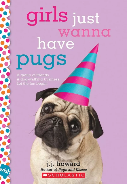 Girls Just Wanna Have Pugs: A Wish Novel - J. J. Howard - Scholastic Inc.