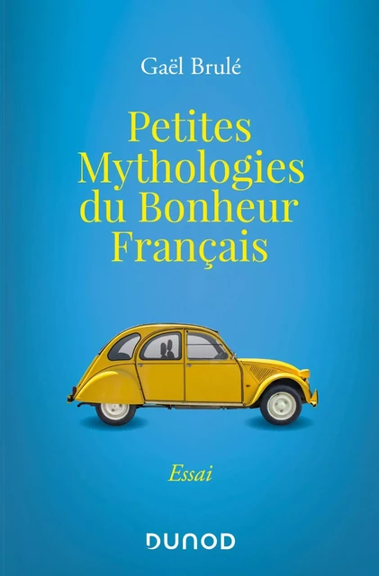 Petites mythologies du bonheur français - Gaël Brulé - Dunod