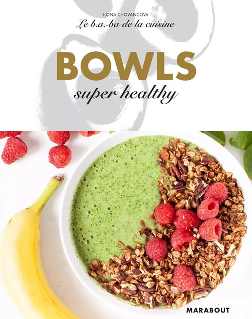 Le B.A-B.A de la cuisine - Bowls super healthy - Ilona Chovancova - Marabout