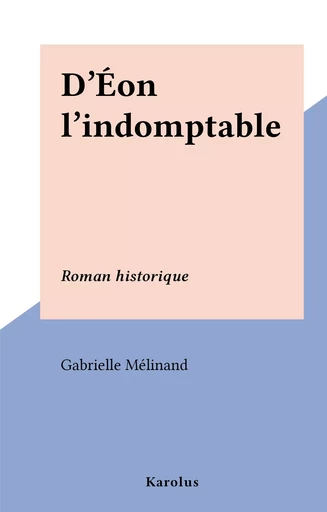 D'Éon l'indomptable - Gabrielle Mélinand - FeniXX réédition numérique