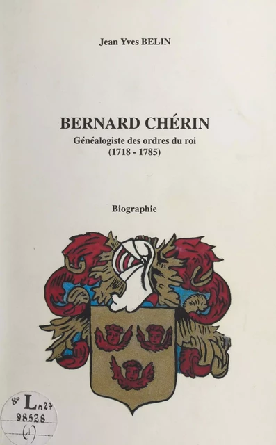 Bernard Chérin, généalogiste des ordres du roi, 1718-1785 (1) - Jean-Yves Belin - FeniXX réédition numérique