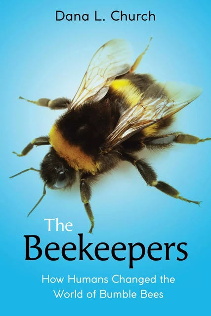 The Beekeepers: How Humans Changed the World of Bumble Bees (Scholastic Focus) - Dana L. Church - Scholastic Inc.