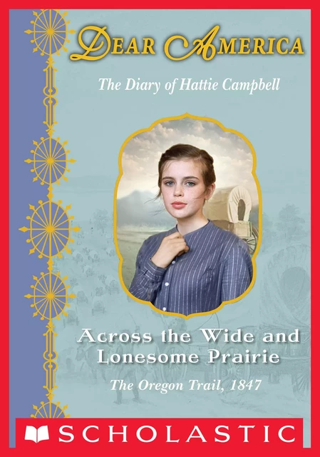 Across the Wide and Lonesome Prairie: The Diary of Hattie Campbell, The Oregon Trail, 1847 (Dear America) - Kristiana Gregory - Scholastic Inc.