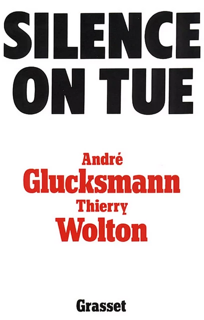 Silence on tue - André Glucksmann, Thierry Wolton - Grasset