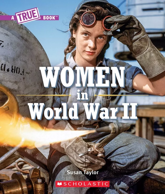 Women in World War Two (A True Book) - Susan Taylor - Scholastic Inc.