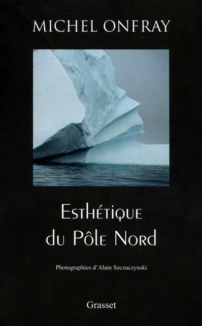 Esthétique du Pôle Nord - Michel Onfray - Grasset