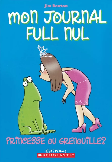 Mon journal full nul : N° 3 - Princesse ou grenouille? - Jim Benton - Scholastic Canada Ltd