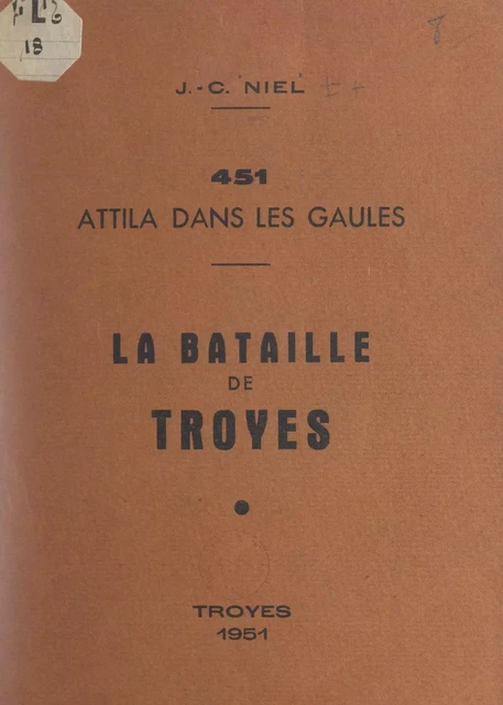 451 : Attila dans les Gaules, la bataille de Troyes - Jean-Camille Niel - FeniXX réédition numérique