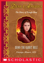 Down the Rabbit Hole: The Diary of Pringle Rose, Chicago, Illinois, 1871 (Dear America)